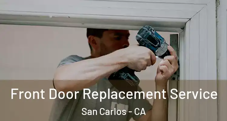  Front Door Replacement Service San Carlos - CA
